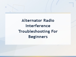 How to Fix Alternator Radio Interference: a Beginner's Diy Troubleshooting Guide