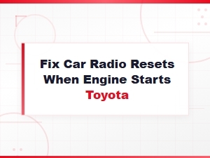 Fix Toyota Car Radio Resets When Engine Starts