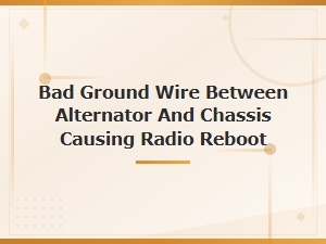 Alternator-To-Chassis Ground Wire Fix for Radio Rebooting Issue